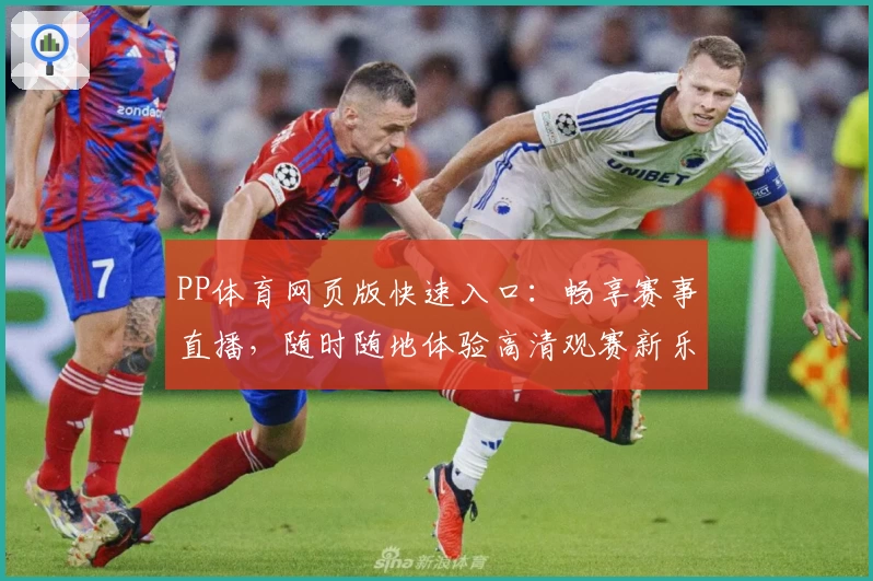 PP体育网页版快速入口：畅享赛事直播，随时随地体验高清观赛新乐趣