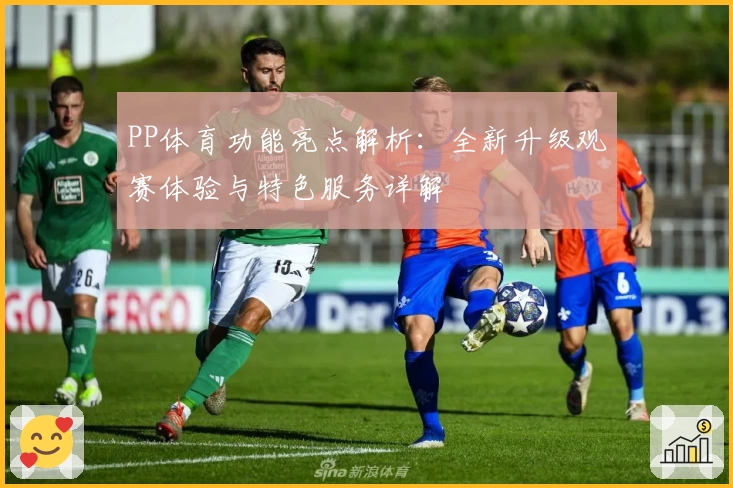 PP体育功能亮点解析：全新升级观赛体验与特色服务详解