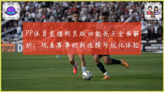 PP体育直播网页版功能亮点全面解析：观看赛事的新选择与优化体验